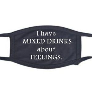 I Have Mixed Drinks About Feelings Mask